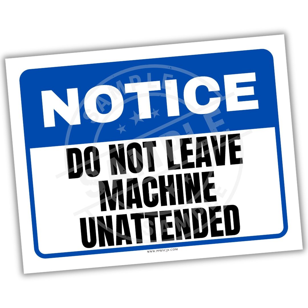 Safety sign with 'Notice Do Not Leave Machine Unattended' text on a white background